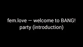 fem.love — welcome to BANG! party (introduction)