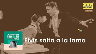 Acontece que no es poco | Elvis salta a la fama