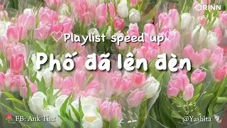 [playlist speed up] Playlist này chill xỉu luôn ní ơi | Tình cờ yêu em, say, phố đã lên đèn,...