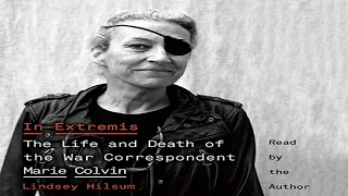 In Extremis The Life and Death of the War Correspondent Marie Colvin