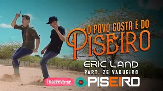 O POVO GOSTA É DO PISEIRO - ZÉ VAQUEIRO PART. ERIC LAND