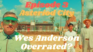 Is Wes Anderson Overrated? We talk about Asteroid City - Episode 3