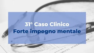 31° caso clinico: forte impegno mentale