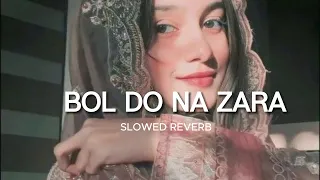 Bol Do Na Zara - ( slowed + reverb )