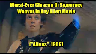 Worst-Ever Closeup Of Sigourney Weaver In Any Alien Movie ("Aliens", 1986)