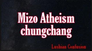 Mizo Atheism chungchang - Morality, Religion, Way of Life..etc