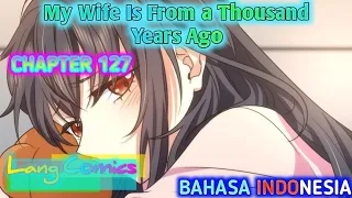 My Wife is From a Thousand Years Ago Chapter 127 Sub Indonesia