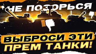 НЕ ПОЗОРЬСЯ! ВЫБРОСИ ЭТИ ПРЕМ ТАНКИ WoT!