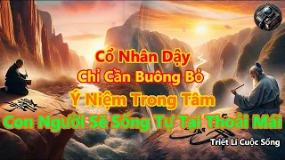 Cổ Nhân Dạy, Chỉ Cần Buông Bỏ Ý Niệm Trong Tâm, Con Người Sẽ Sống Tự Tại Thoải Mái