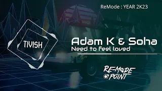 Adam K & Soha - Need to feel loved (Tivish Extended Remix 2K23)
