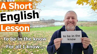 Learn the English Phrases "to be in the know" and "For all I know..."