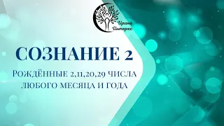 Сознание 2.  Люди, рожденные 2,11, 20 и 29 числа любого месяца и года. Ирина Интерес