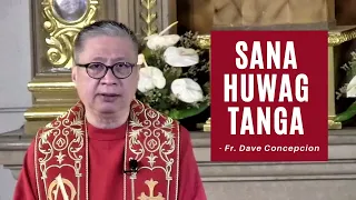 SANA HUWAG TANGA - Homily by Fr. Dave Concepcion