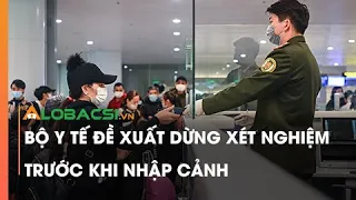 Bộ Y tế đề xuất dừng xét nghiệm trước khi nhập cảnh