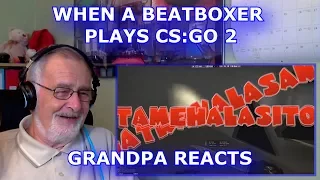 WHEN A BEATBOXER PLAYS CS:GO 2 - GRANDPA REACTS