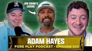 JON RAHM'S CADDIE, ADAM HAYES - FORE PLAY EPISODE 555