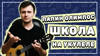 ПАПИН ОЛИМПОС – ШКОЛА на укулеле  разбор от KLIPIN