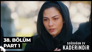 Doğduğun Ev Kaderindir 38. Bölüm Part 1