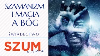 Magia i szamanizm a Bóg | Świadectwo | Szum z Nieba Podcast