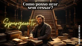 Como posso Orar sem Cessar? | C. H. Spurgeon (1834 -1892 ) @JosemarBessa