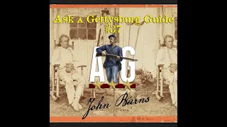 Ask A Gettysburg Guide #37- John Burns- with Tim Smith