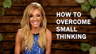 How to Overcome Small Thinking