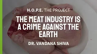 Dr. Vandana Shiva: "The Meat Industry Is A Crime Against The Earth ..." | H.O.P.E. The Project