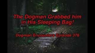 Dogman Encounters Episode 376 (The Dogman Grabbed him in His Sleeping Bag!)