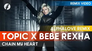 TOPIC x Bebe Rexha - Chain My Heart (Alphalove Remix)