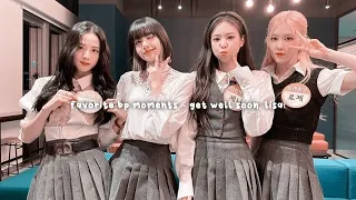 Favorite Blackpink Moments [Get Well Soon, Lisa]