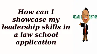 How can I showcase my leadership skills in a law school application