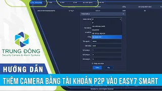 THÊM CAMERA BẰNG TÀI KHOẢN P2P VÀO EASY7 SMART | CÔNG TY TRUNG ĐÔNG
