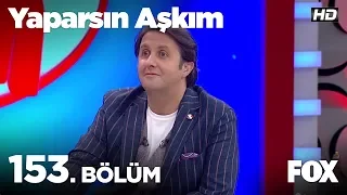 Yaparsın Aşkım 153. Bölüm