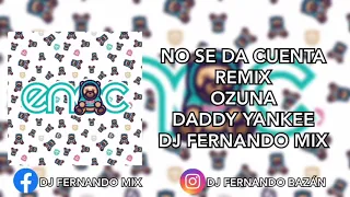 NO SE DA CUENTA ✘ REMIX ✘ OZUNA ✘ DADDY YANKEE ✘ DJ FERNANDO MIX ✘ [FIESTERO REMIX]