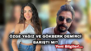 ÖZGE YAĞIZ VE GÖKBERK DEMİRCİ BARIŞTI MI?