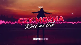 Topky - Czy można kochać tak (BARTIX Bootleg) 2022