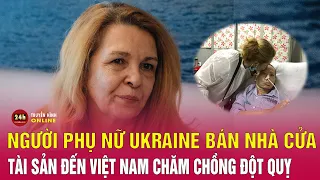 Người vợ Ukraine bán hết tài sản, hơn 20 năm ở Việt Nam chăm chồng đột quỵ | THVN