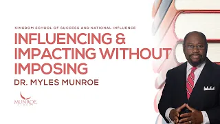 Influencing and Impacting Without Imposing | Dr. Myles Munroe