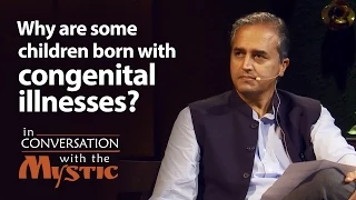 Why are some children born with congenital illnesses? - Dr. Devi Shetty with Sadhguru