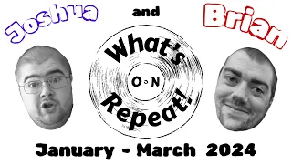 Joshua and Brian: What's On Repeat! (January - March 2024)