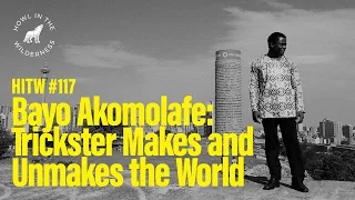 Bayo Akomolafe | Trickster Makes and Unmakes the World | HITW117