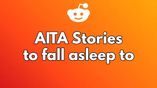 1 hour of AITA stories to fall asleep to.