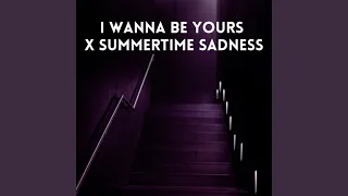 I Wanna Be Yours X Summertime Sadness