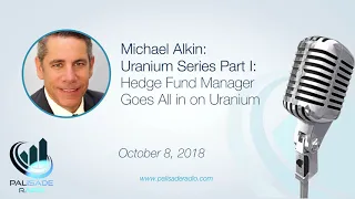 Michael Alkin: Uranium Series Part I: Hedge Fund Manager Goes All in on Uranium
