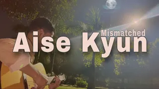 Aise Kyun | Anurag Saikia, Raghav & Nikhita | Mismatched | Cover by Ethereal Boys