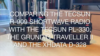Comparing the Tecsun R909 SW Radio with the Tecsun PL330, Grundig Traveller II and the XHData D328