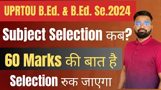 UPRTOU B.Ed. Online Admission 2024 | Subject Select कैसे करें | 60 Marks की बात है Selection #uprtou