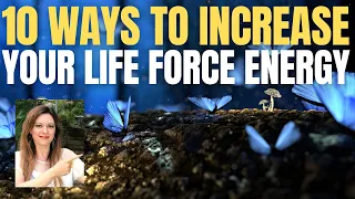 10 WAYS TO INCREASE YOUR LIFE FORCE ENERGY