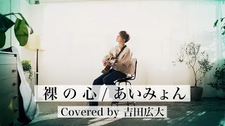 「裸の心 / あいみょん」Covered by 吉田広大