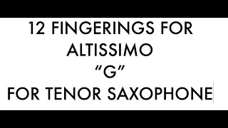 12 Altissimo "G" fingerings for Tenor Saxophone plus 2 Bonus ones